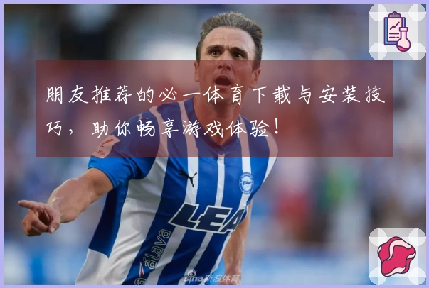 朋友推荐的必一体育下载与安装技巧，助你畅享游戏体验！